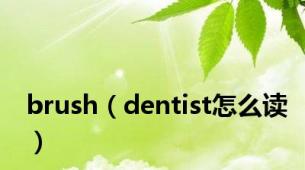 brush（dentist怎么读）