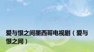 爱与恨之间墨西哥电视剧（爱与恨之间）