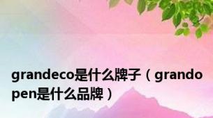 grandeco是什么牌子（grandopen是什么品牌）
