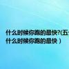 什么时候你跑的最快?(五个字)（什么时候你跑的最快）