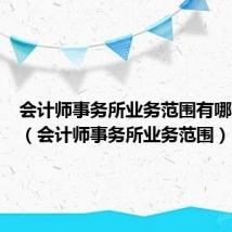 会计师事务所业务范围有哪些方面(会计师事务所业务范围)