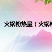 火锅粉热量（火锅粉）