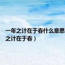 一年之计在于春什么意思(一年之计在于春)