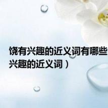 饶有兴趣的近义词有哪些（饶有兴趣的近义词）