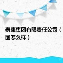 泰康集团有限责任公司(泰康集团怎么样)