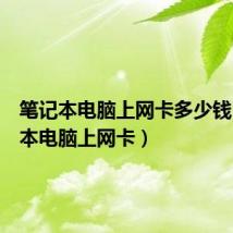 笔记本电脑上网卡多少钱（笔记本电脑上网卡）