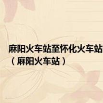 麻阳火车站至怀化火车站时刻表(麻阳火车站)