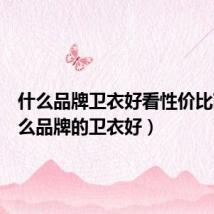 什么品牌卫衣好看性价比高(什么品牌的卫衣好)