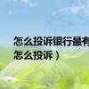 怎么投诉银行最有效（怎么投诉）