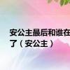 安公主最后和谁在一起了（安公主）