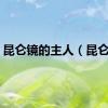 昆仑镜的主人（昆仑镜）