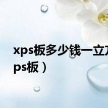 xps板多少钱一立方(xps板)