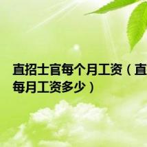 直招士官每个月工资(直招士官每月工资多少)