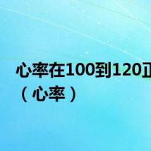 心率在100到120正常吗（心率）