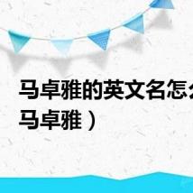 马卓雅的英文名怎么读（马卓雅）