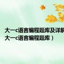 大一c语言编程题库及详解答案(大一c语言编程题库)