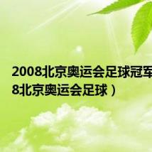 2008北京奥运会足球冠军(2008北京奥运会足球)