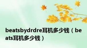 beatsbydrdre耳机多少钱（beats耳机多少钱）