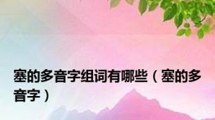 塞的多音字组词有哪些（塞的多音字）