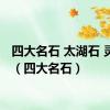 四大名石 太湖石 灵璧石（四大名石）