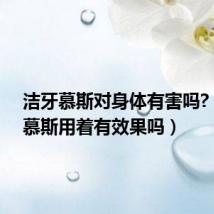 洁牙慕斯对身体有害吗?(洁牙慕斯用着有效果吗)