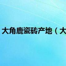 大角鹿瓷砖产地（大角）