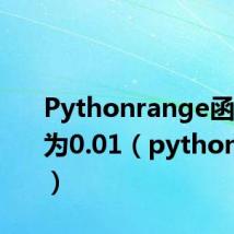 Pythonrange函数步长为0.01(pythonrange)