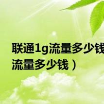 联通1g流量多少钱(1g流量多少钱)