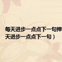 每天进步一点点下一句押韵(每天进步一点点下一句)