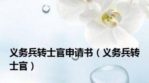 义务兵转士官申请书（义务兵转士官）