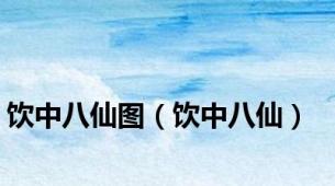 饮中八仙图（饮中八仙）