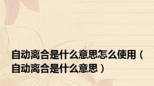 自动离合是什么意思怎么使用（自动离合是什么意思）
