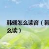 韩翃怎么读音（韩翃怎么读）