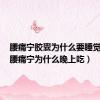 腰痛宁胶囊为什么要睡觉前吃（腰痛宁为什么晚上吃）