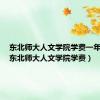 东北师大人文学院学费一年多少（东北师大人文学院学费）