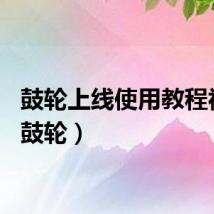 鼓轮上线使用教程视频（鼓轮）