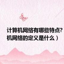 计算机网络有哪些特点?(计算机网络的定义是什么)