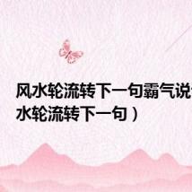 风水轮流转下一句霸气说说(风水轮流转下一句)