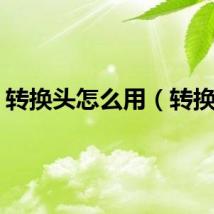 转换头怎么用（转换头）