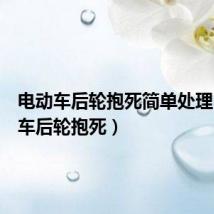 电动车后轮抱死简单处理(电动车后轮抱死)