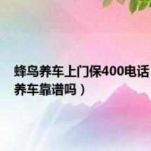蜂鸟养车上门保400电话(蜂鸟养车靠谱吗)