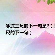 冰冻三尺的下一句是?(冰冻三尺的下一句)