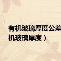有机玻璃厚度公差（有机玻璃厚度）