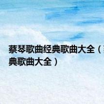 蔡琴歌曲经典歌曲大全(蔡琴经典歌曲大全)
