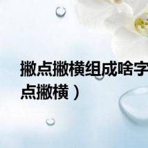 撇点撇横组成啥字（撇点撇横）