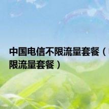 中国电信不限流量套餐(电信不限流量套餐)