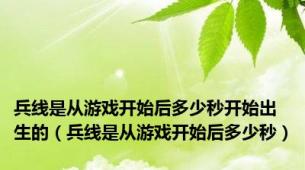 兵线是从游戏开始后多少秒开始出生的（兵线是从游戏开始后多少秒）