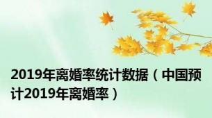 2019年离婚率统计数据（中国预计2019年离婚率）