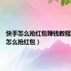 快手怎么抢红包赚钱教程（快手怎么抢红包）