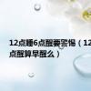 12点睡6点醒要警惕（12点睡6点醒算早醒么）